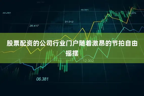 股票配资的公司行业门户随着激昂的节拍自由摇摆